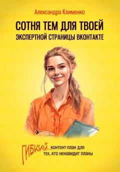 Обложка книги «Сотня тем для твоей экспертной страницы ВКонтакте. Гибкий контент-план для тех, кто ненавидит планы» — Александра Клименко