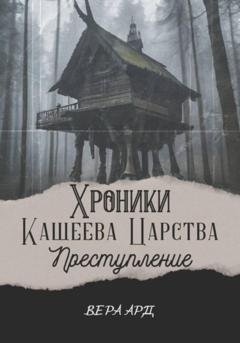 Обложка книги «Хроники Кащеева царства. Преступление» — Вера Ард