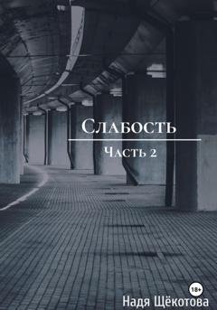 Обложка книги «Слабость. Часть 2» — Надя Щёкотова