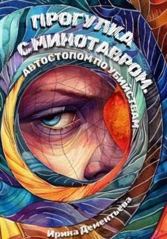Обложка книги «Прогулка с Минотавром. Автостопом по убийствам» — Ирина Дементьева