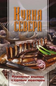 Обложка книги «Кухня Севера. Кулинарные шедевры с суровым характером» — Сборник