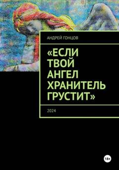 Обложка книги ««Если твой ангел хранитель грустит» Сборник рассказов Гонцова Андрея Алексеевича.» — Андрей Гонцов