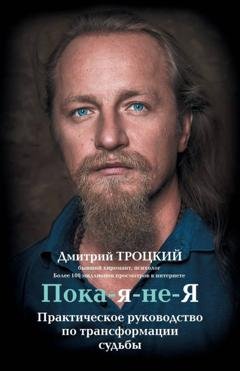 Обложка книги «Пока-я-не-Я. Практическое руководство по трансформации судьбы» — Дмитрий Троцкий