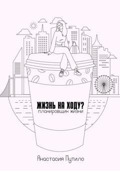 Обложка книги «Жизнь на ходу?» — Анастасия Путило