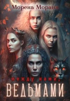 Обложка книги «Между нами, ведьмами» — Морена Морана