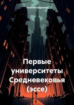 Обложка книги «Первые университеты Средневековья (эссе)» — Алексей Шарыпов