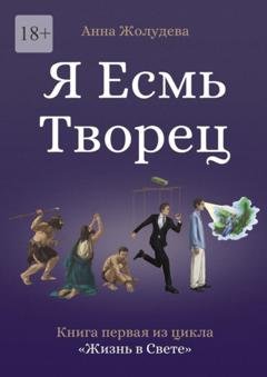 Обложка книги «Я есмь творец» — Анна Александровна Жолудева