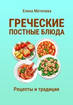 Обложка книги «Греческие постные блюда: рецепты и традиции» — Елена Метелева