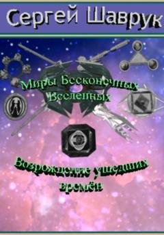 Обложка книги «Миры бесконечных вселенных. Возрождение ушедших времён» — Сергей Валентинович Шаврук