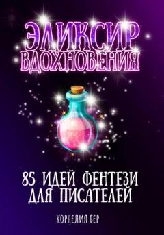 Обложка книги «Эликсир вдохновения. 85 идей фентези для писателей» — Корнелия Бер