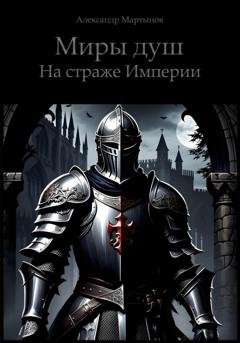 Обложка книги «Миры душ. На страже Империи» — Александр Мартынов