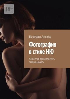 Обложка книги «Фотография в стиле ню. Как легко раскрепостить любую модель» — Бертран Атталь