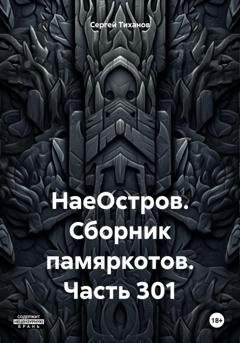Обложка книги «НаеОстров. Сборник памяркотов. Часть 301» — Сергей Ефимович Тиханов
