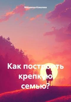 Обложка книги «Как построить крепкую семью?» — Марианна Ковалева