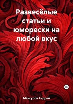 Обложка книги «Развесёлые статьи и юморески на любой вкус» — Андрей Арсланович Мансуров
