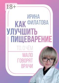 Обложка книги «Как улучшить пищеварение. То, о чём мало говорят врачи» — Ирина Александровна Филатова