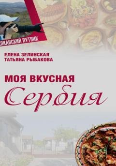 Обложка книги «Моя Вкусная Сербия» — Елена Константиновна Зелинская
