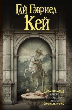 Обложка книги «Блеск минувших дней» — Гай Гэвриел Кей