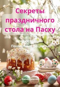 Обложка книги «Секреты праздничного стола на Пасху» — Елена Дымова