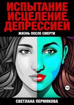 Обложка книги «Испытание исцеление депрессией. Жизнь после смерти» — Пермякова Светлана