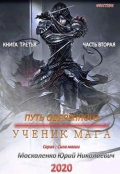 Обложка книги «Путь одарённого. Ученик мага. Книга третья. Часть вторая» — Юрий Москаленко