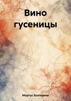 Обложка книги «Вино гусеницы» — Екатерина Мортус