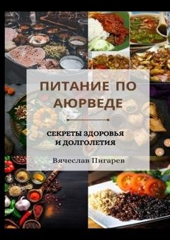 Обложка книги «Питание по Аюрведе. Секреты здоровья и долголетия» — Вячеслав Пигарев