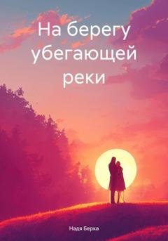 Обложка книги «На берегу убегающей реки» — Надя Берка