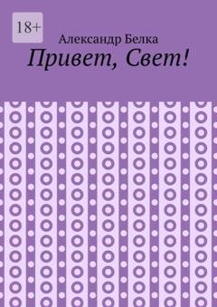 Обложка книги «Привет, Свет!» — Александр Белка
