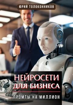 Обложка книги «Нейросети для бизнеса – промты на миллион» — Юрий Толоконников
