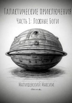 Обложка книги «Галактические приключения. Часть 1. Ложные Боги» — Малишевский Максим