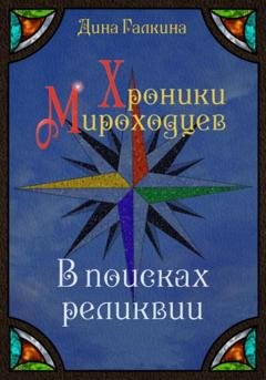 Обложка книги «Хроники мироходцев. В поисках реликвии» — Дина Сергеевна Галкина