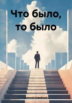 Обложка книги «Что было, то было» — Алексей Софийский