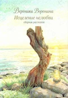 Обложка книги «Исцеление нелюбви. Сборник рассказов» — Вероника Воронина