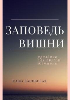 Обложка книги «Заповедь вишни» — Саша Касовская