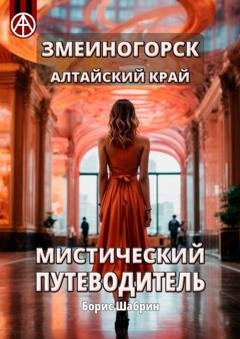 Обложка книги «Змеиногорск. Алтайский край. Мистический путеводитель» — Борис Шабрин