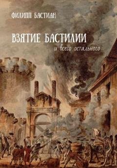 Обложка книги «Взятие Бастилии и всего остального» — Филипп Бастиан