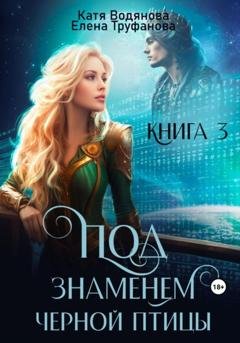 Обложка книги «Под знаменем черной птицы. Книга 3» — Катя Водянова