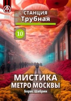 Обложка книги «Станция Трубная 10. Мистика метро Москвы» — Борис Шабрин