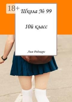 Обложка книги «Школа №99. 10-й класс» — Лия Роджерс