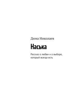 Обложка книги «Наська. Рассказ о любви и о выборе, который всегда есть» — Дима Николаев