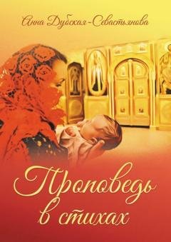 Обложка книги «Проповедь в стихах» — Анна Дубская-Севастьянова