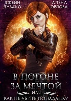 Обложка книги «В погоне за мечтой, или Как не убить попаданку» — Алёна Орлова