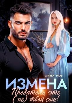 Обложка книги «Измена. Предатель, это (не)твой сын!» — Анна Раф