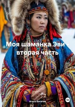 Обложка книги «Моя шаманка Эви – вторая часть» — Агата Богатая