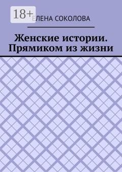 Обложка книги «Женские истории. Прямиком из жизни» — Елена Соколова