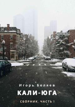 Обложка книги «Кали-Юга. Сборник. Часть 1» — Игорь Беляев