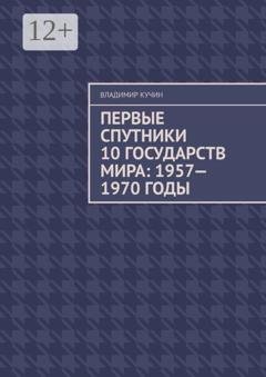 Обложка книги «Первые спутники 10 государств мира: 1957—1970 годы» — Владимир Кучин