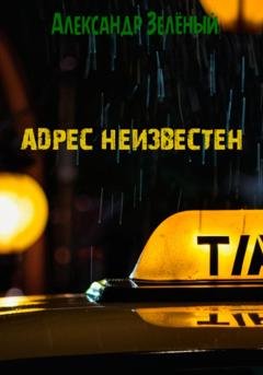 Обложка книги «Адрес неизвестен» — Александр Зелёный