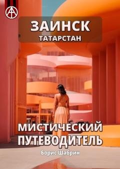 Обложка книги «Заинск. Татарстан. Мистический путеводитель» — Борис Шабрин